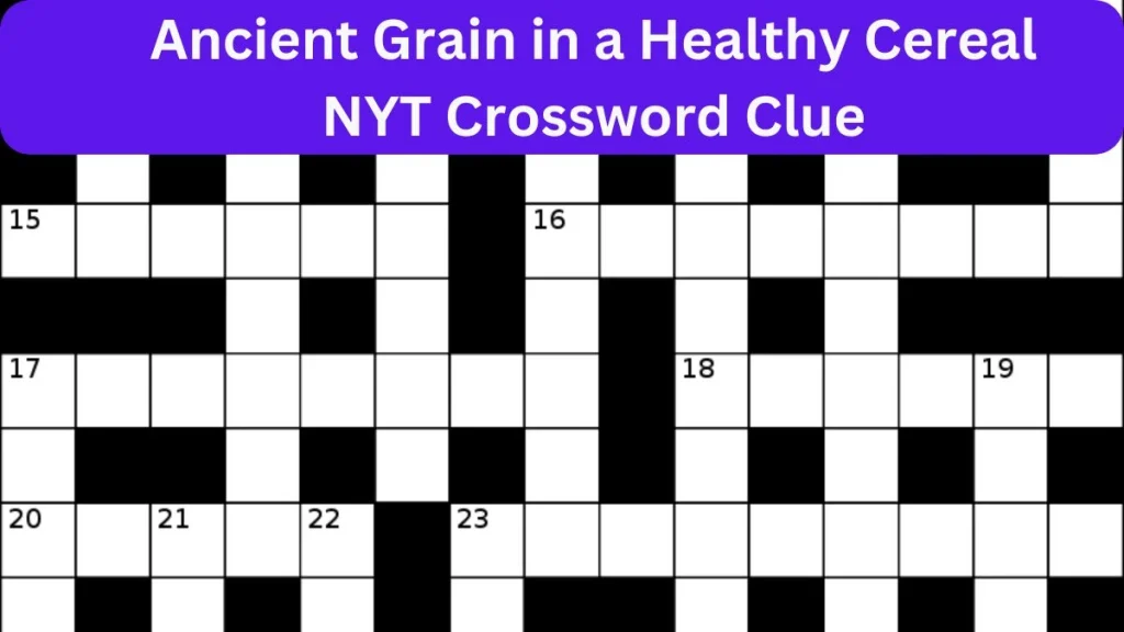 Ancient Grain in a Healthy Cereal NYT: Crossword Clue Unveiled